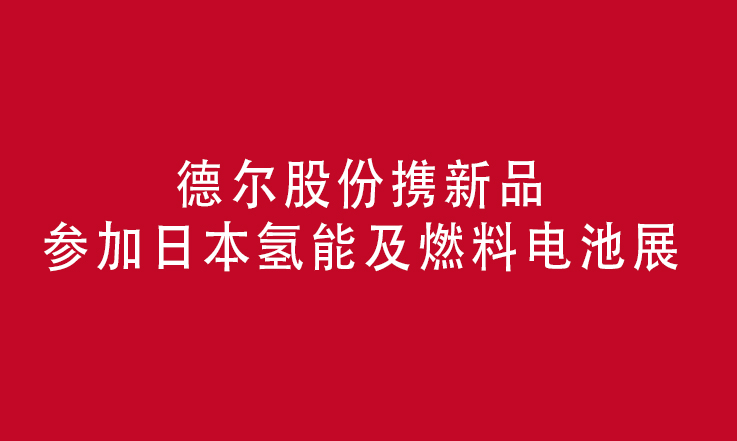 德尔股份携新品参加日本氢能及燃料电池展
