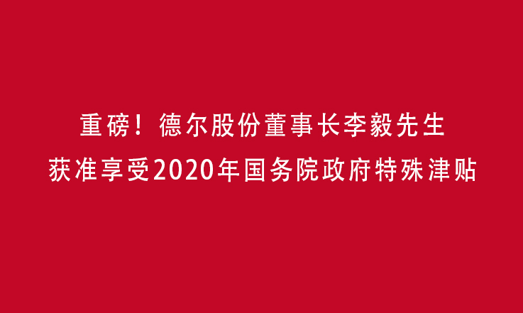 重磅！德尔股份董事长李毅获准享受2020年国务院政府特殊津贴